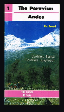 Item #132 Peruvian Andes : Cordillera Blanca, Cordillera Huayhuaash, Volume 1. Philippe Beaud
