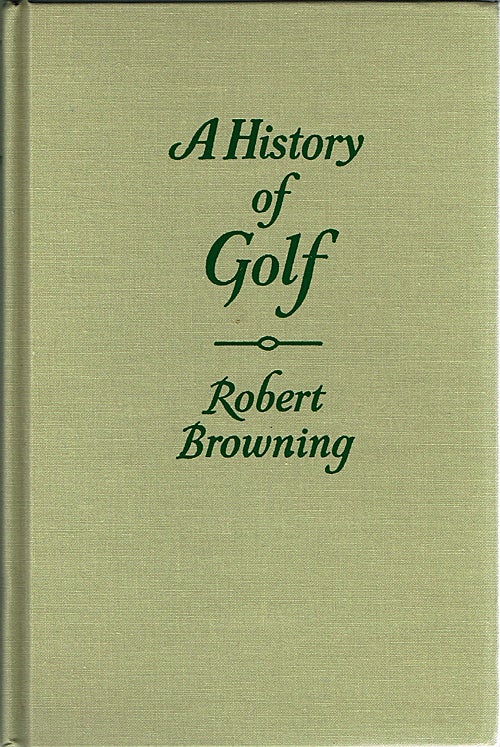 Item #1389 The Classics of Golf Edition of : A History of Golf. Robert Browning.