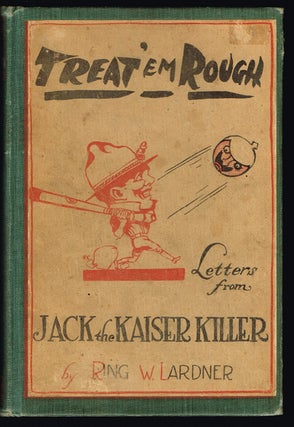 Item #1569 Treat 'em Rough - Letters from Jack the Kaiser Killer. Ring W. Lardner
