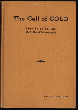 Item #1597 The Call of Gold : True Tales on the Gold Road to Yosemite. Newell D. Chamberlain