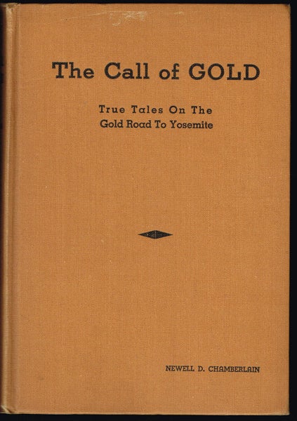 Item #1597 The Call of Gold : True Tales on the Gold Road to Yosemite. Newell D. Chamberlain.