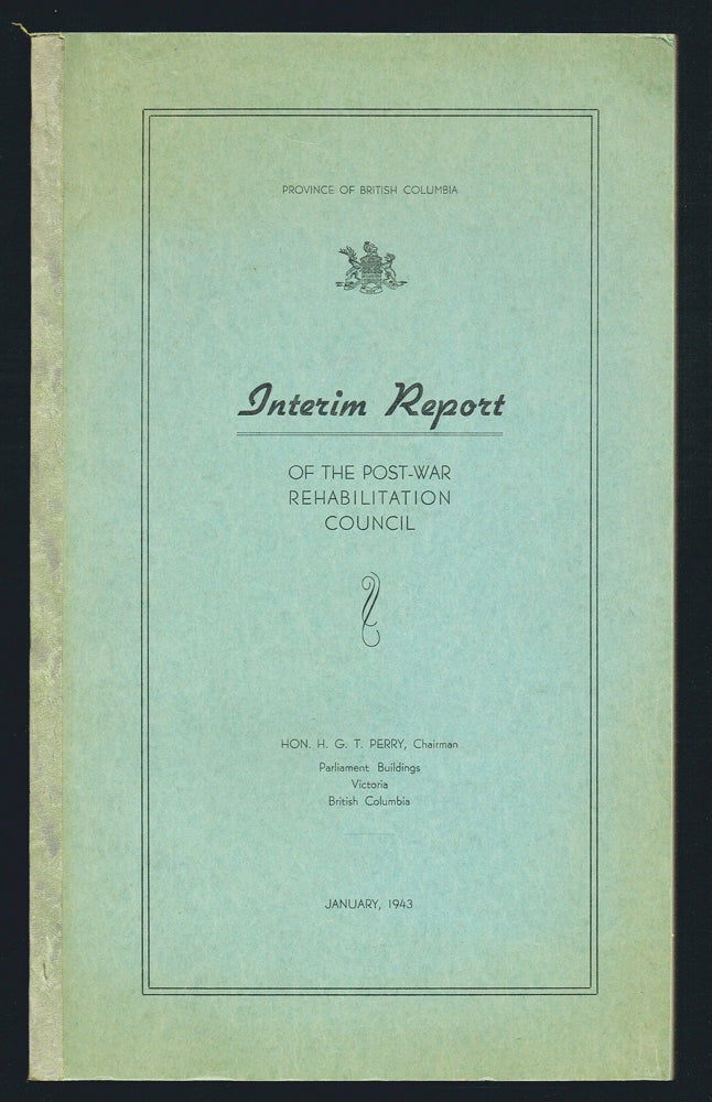 Item #1887 Interim Report of the Post-War Rehabilitation Council * with * Appendix to Interim report of the Post-War Rehabilitation Council (WW II, British Columbia). The Honorable H. G. T. Perry.