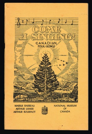 Item #1998 Come 'A Singing! : Canadian Folk-Songs : Bulletin No. 107, Anthropological Series No....