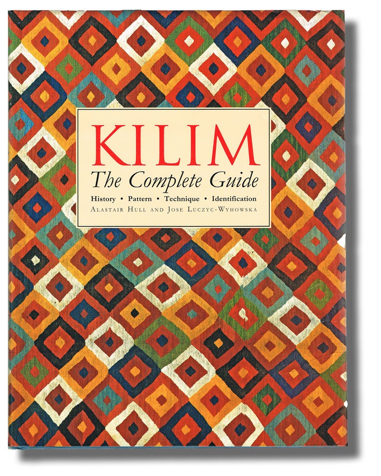 Item #2119 Kilim : The Complete Guide. History, Pattern, Technique, Identification (Rugs - Persia, Asia & Africa). Alastair Hull, José Luczyc-Wyhowska, Nicholas Barnard, José Luczyc-Wyhowska.