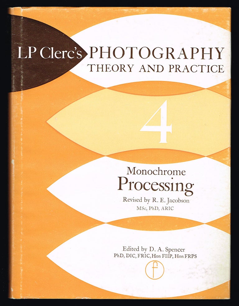 Item #2236 Photography Theory and Practice. Vol. 4 : Monochrome Processing. L. P. Clerc, R. E. Jacobson.