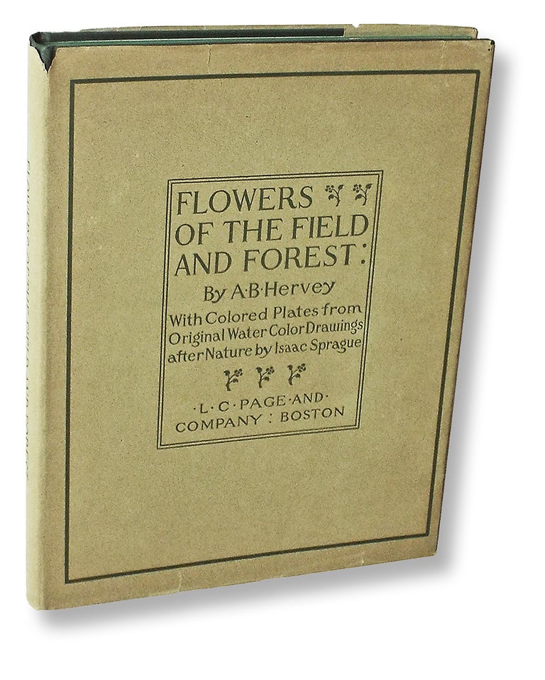 Item #2370 Flowers of the Field and Forest. From Original Water-Color Drawings after Nature by Isaac Sprague. Descriptive Text by Rev. A. B. Hervey. With Extracts From Longfellow, Lowell, Bryant, Emerson, and Others. Rev. A. B. Hervey.