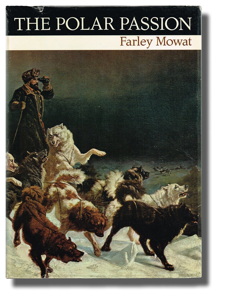 Item #2488 The Polar Passion : The Quest for the North Pole with Selections from Arctic Journals (First Edition w. Slipcase). Farley Mowat.