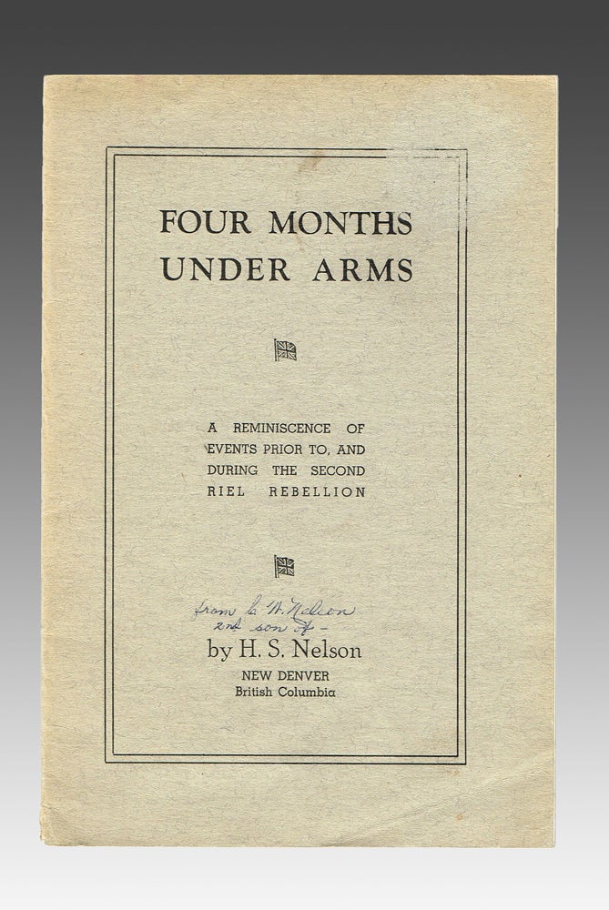 Item #2607 Four Months Under Arms : A Reminiscence of Events Prior to, and During, the Second Riel Rebellion [cover title]. H. S. Nelson, Hugh, Spence.