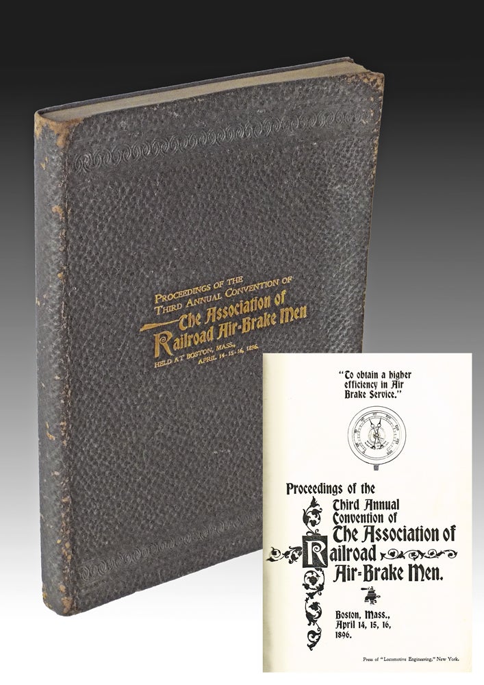 Item #2635 Proceedings of the Third Annual Convention of the Association of Railroad Air-Brake Men. Boston, Mass., April 14, 15, 16, 1896. The Association of Railroad Air-Brake Men.