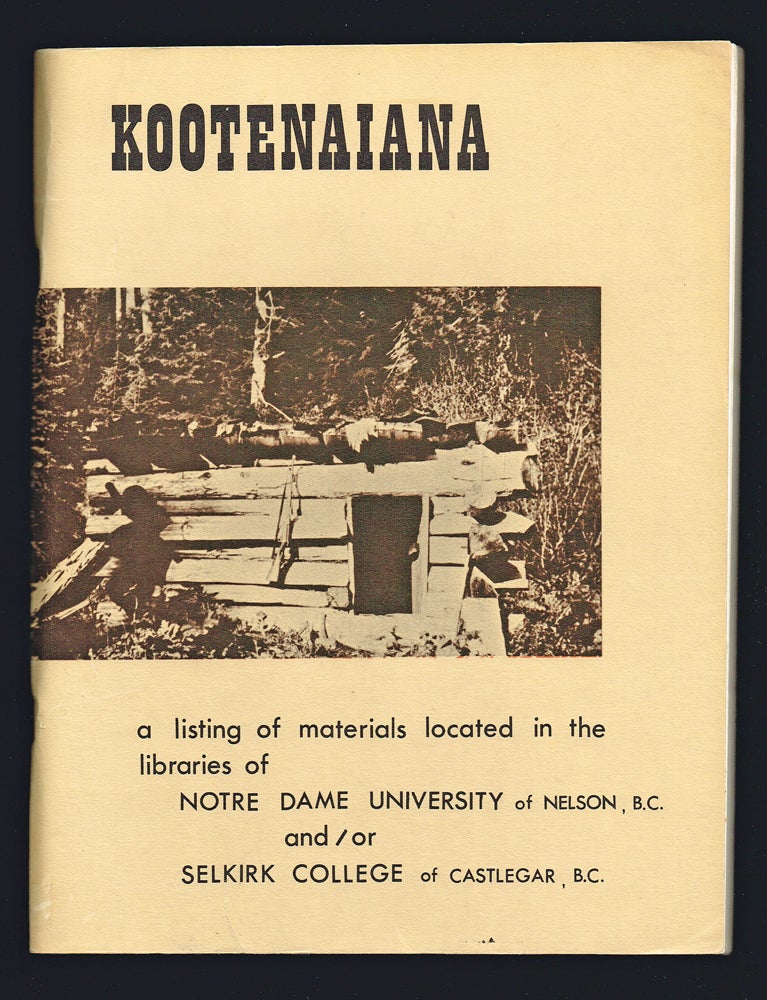 Item #2660 Kootenaiana : A Listing of Books, Government Publications, Monographs, Journals, Pamphlets, etc., Relating to the Kootenay Area of the Province of British Columbia…. R. J. Welwood.