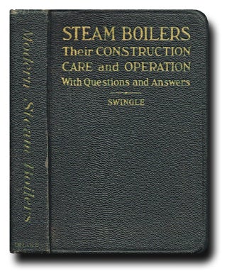 Item #2688 Steam Boilers : Their Construction, Care and Operation with Questions and Answers....