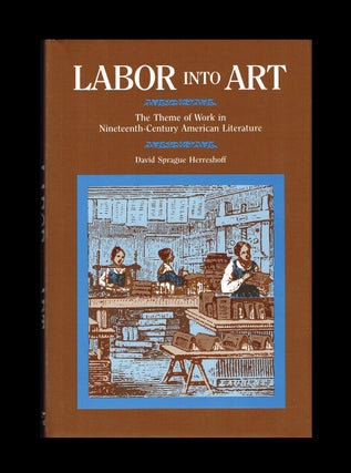 Item #2959 Labor Into Art : The Theme of Work in Nineteenth-Century American Literature. David...