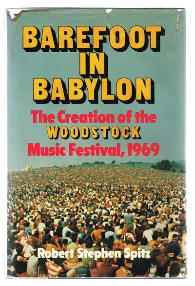 Item #325 Barefoot in Babylon : The Creation of the Woodstock Music Festival 1969. Robert Stephen Spitz.