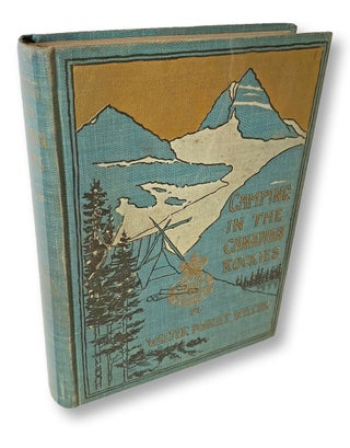 Item #3578 Camping in the Canadian Rockies : An Account of Camp Life in the Wilder Parts of the...