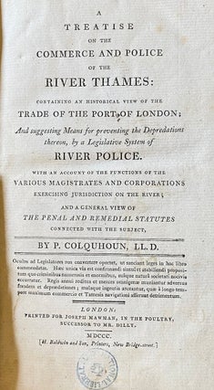 A Treatise on the Commerce and Police of the River Thames : Containing an Historical View of the Trade of the Port of London ; and Suggesting Means for Preventing the Depredations Thereon, by a Legislative System of River Police.
