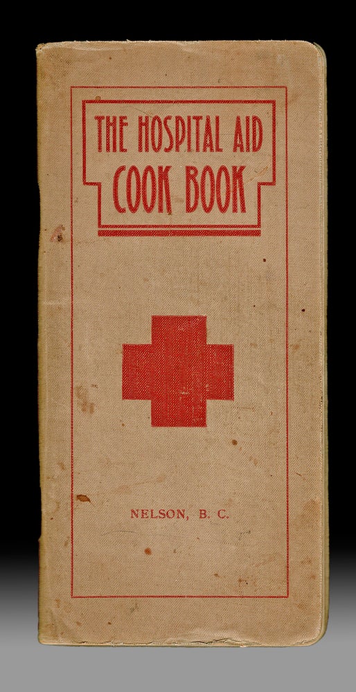 Item #4181 [Kootenay] The Hospital Aid Cook Book - Nelson, BC. Buchan Mrs., Mrs. A. L. McCulloch, Mrs. N. A. Cummins, Compilers.