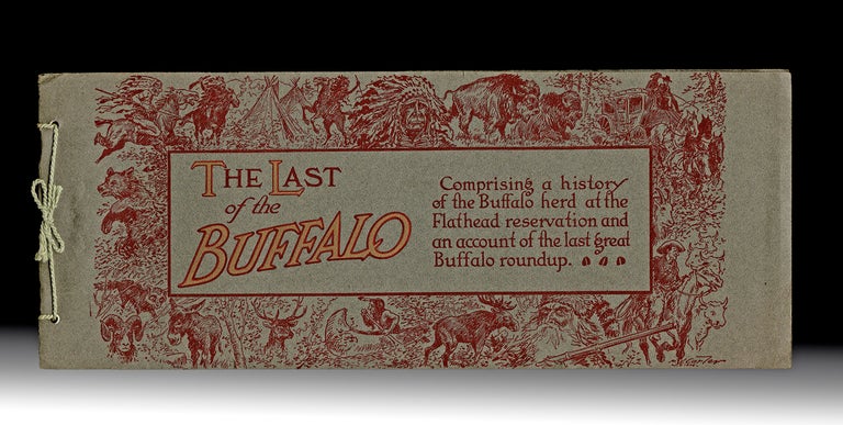 Item #4501 [Prairies] The Last of the Buffalo : Comprising a History of the Buffalo Herd at the Flathead Reservation and an Account of the Last Great Buffalo Roundup. Norman LUXTON, Photographer.