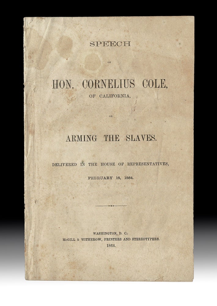Item #4589 [Abolitionist Americana] Speech of Hon. Cornelius Cole, of California, on Arming the Slaves. Delivered in the House of Representatives, February 18, 1864. Cornelius COLE.