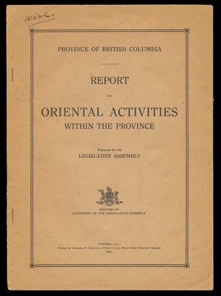 Anti-Orientalism] Report on Oriental Activities within the Province. Legislative Province of British Columbia.