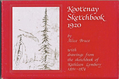 Item #803 Kootenay Sketchbook, 1920: With Drawings From the Sketchbook of Kathleen Lymbery 1891-1974. Alice Bruce.