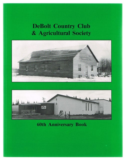 Item #847 Debolt Country Club & Agricultural Society: 60th Anniversary Book (Local History). DeBolt Country Club, Agricultural Society, DeBolt and District Pioneer Museum Society, Agricultural Society., DeBolt, District Pioneer Museum Society.
